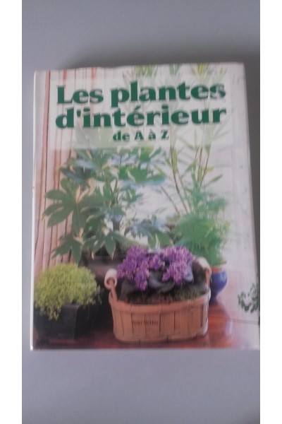 Les plantes d'intérieur de A à Z : Le jardinier d'intérieur